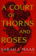A Court of Thorns and Roses (A Court of Thorns and Roses, Bk. 1) by Sarah J. Maas