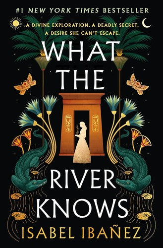 What the River Knows (Secrets of the Nile, Bk. 1) by Isabel Ibañez