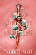 These Infinite Threads (This Woven Kingdom, Bk. 2) by Tahereh Mafi