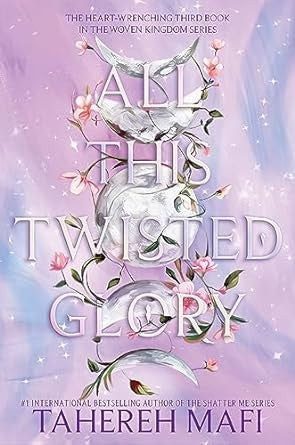All This Twisted Glory (The Woven Kingdom, Bk. 3) by Tahereh Mafi